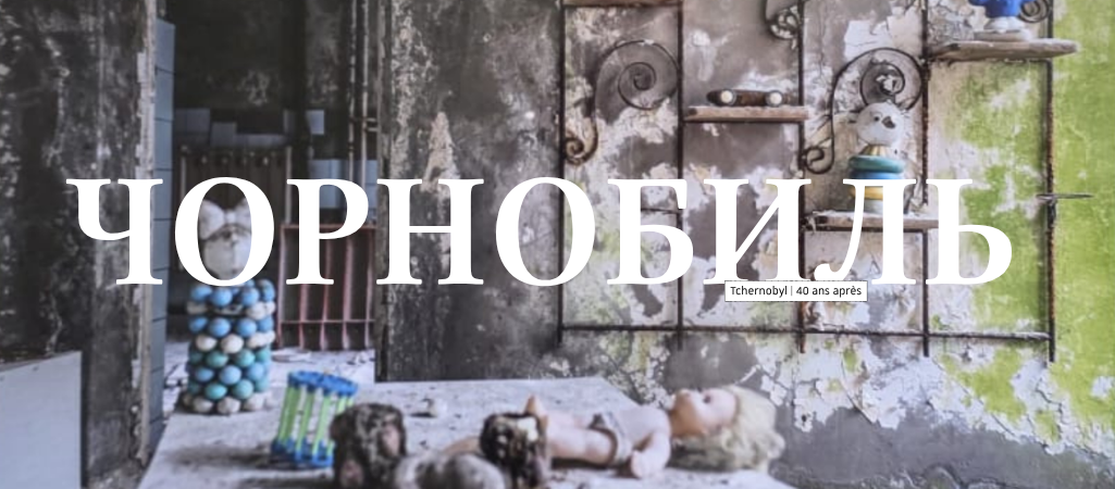 Chornobyl (Tchernobyl) 40 ans apr&egrave;s